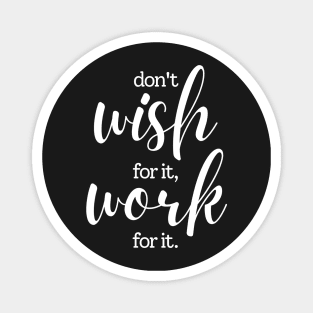 Don't wish for it work for it | white Magnet